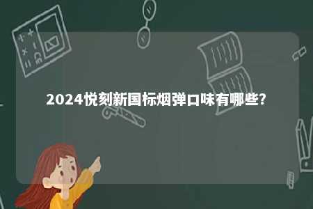 2024悦刻新国标烟弹口味有哪些？ 